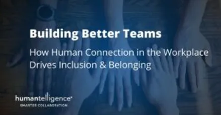 How Human Connection in the Workplace Drives Inclusion & Belonging